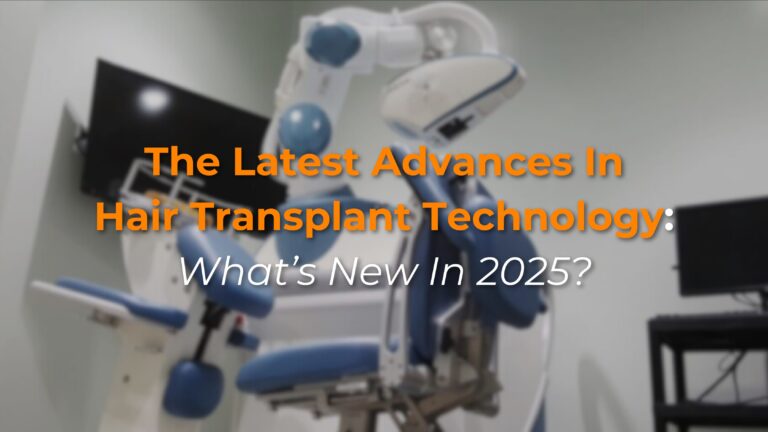 The Latest Advances in Hair Transplant Technology: What’s New in 2025?